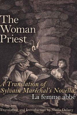 The Woman Priest: A Translation of Sylvain Marechal's Novella, La Femme ABBE by Sheila Delany, Sylvain Maréchal