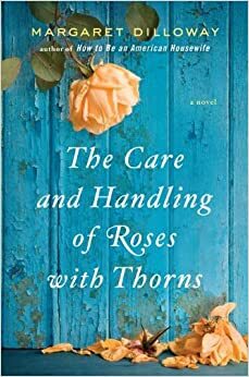 Die Liebe zu Rosen mit Dornen by Margaret Dilloway