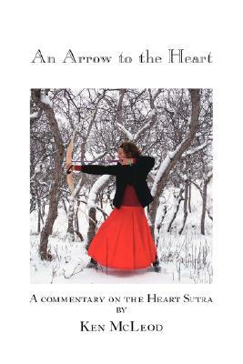 An Arrow to the Heart: A Commentary on the Heart Sutra by Ken McLeod