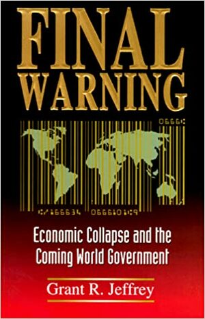 Final Warning: Economic Collapse and the Coming World Government by Grant R. Jeffrey