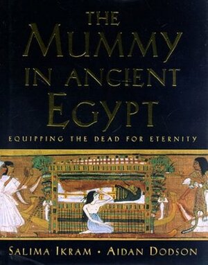 The Mummy in Ancient Egypt: Equipping the Dead for Eternity by Aidan Dodson, Salima Ikram