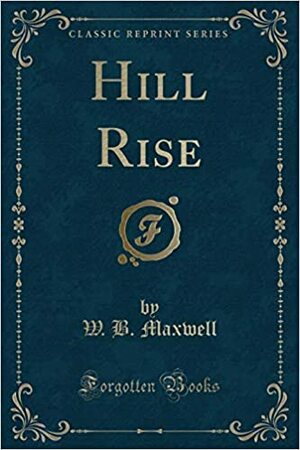 Hill Rise by W.B. Maxwell