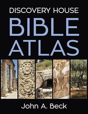 Discovery House Bible Atlas by John A. Beck