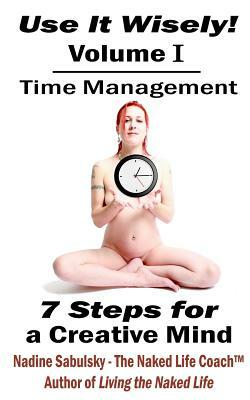 Use It Wisely!: Time Management, 7 Steps for a Creative Mind by Nadine Sabulsky