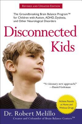 Disconnected Kids: The Groundbreaking Brain Balance Program for Children with Autism, Adhd, Dyslexia, and Other Neurological Disorders by Robert Melillo