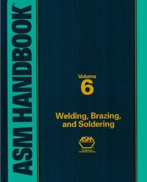 ASM Handbook, Volume 06: Welding, Brazing and Soldering by ASM Handbook Committee, J.R. Davis