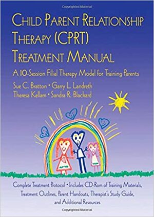 Child Parent Relationship Therapy (CPRT) Treatment Manual: A 10-Session Filial Therapy Model for Training Parents With CDROM by Garry L. Landreth, Sue C. Bratton