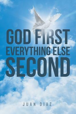 God First Everything Else Second by Juan Diaz