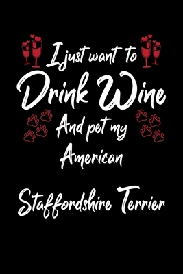 I Just Wanna Drink Wine And Pet My American Staffordshire Terrier by Hopeful Designs