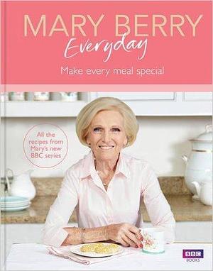 Mary Berry Everyday: Make Every Meal Special by Mary Berry, Mary Berry