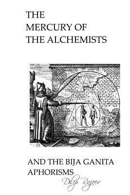 The Mercury of The Alchemists And The Bija Ganita Aphorisms by Dilip Rajeev