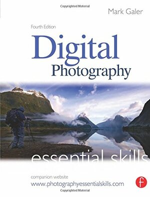 Digital Photography: Essential Skills by Mark Galer