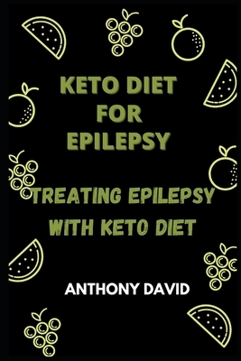 Keto Diet for Epilepsy: Treating Epilepshy with Keto Diet by Anthony David