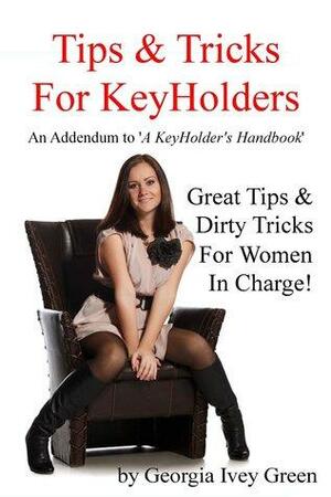 Tips & Tricks For Keyholders: An Addendum To 'A Keyholder's Handbook by Georgia Ivey Green