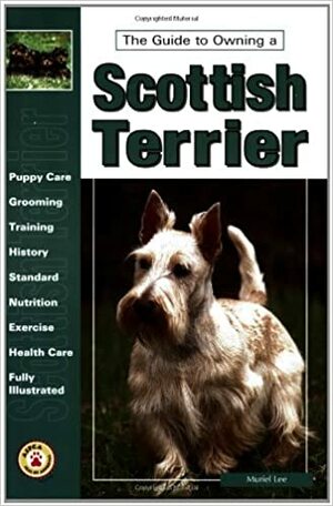 The Guide to Owning a Scottish Terrier by Muriel P. Lee