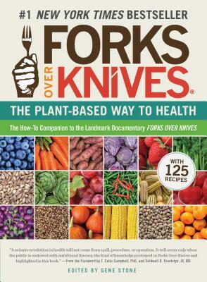 Forks Over Knives: The Plant-Based Way to Health by 