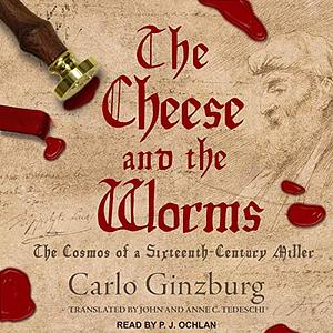 The Cheese and the Worms: The Cosmos of a Sixteenth-Century Miller by Carlo Ginzburg