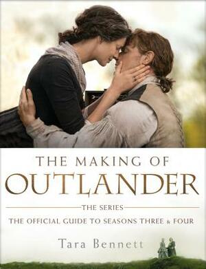 The Making of Outlander: The Series: The Official Guide to Seasons Three & Four by Tara Bennett