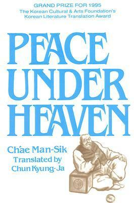 Peace Under Heaven: A Modern Korean Novel: A Modern Korean Novel by Ch'ae Man-Sik