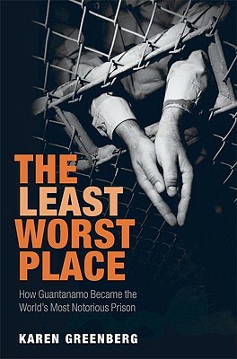 The Least Worst Place: How Guantanamo Became the World's Most Notorious Prison by Karen B. Greenberg