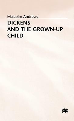 Dickens and the Grown-Up Child by M. Andrews