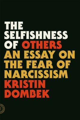 The Selfishness of Others: An Essay on the Fear of Narcissism by Kristin Dombek