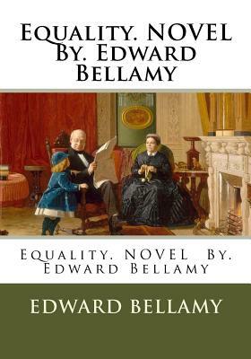 Equality. NOVEL By. Edward Bellamy by Edward Bellamy
