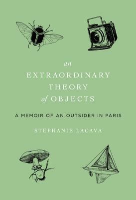 An Extraordinary Theory of Objects: A Memoir of an Outsider in Paris by Stephanie LaCava