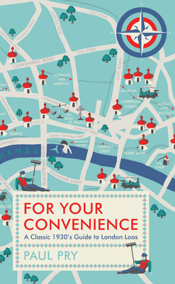For Your Convenience: A Classic 1930's Guide to London Loos by Paul Pry