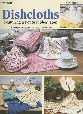 Dishcloths: Featuring a Pot Scrubber, Too! by 