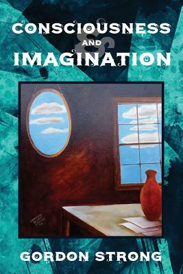 Consciousness and Imagination by Gordon Strong