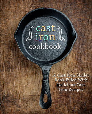 Cast Iron Cookbook: A Cast Iron Skillet Book Filled With Delicious Cast Iron Recipes by BookSumo Press