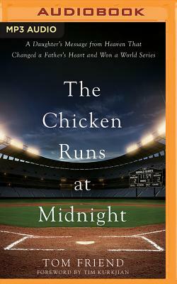 The Chicken Runs at Midnight: A Daughter's Message from Heaven That Changed a Father's Heart and Won a World Series by Tom Friend