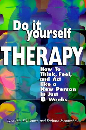 Do-It-Yourself Therapy: How to Think, Feel, and ACT Like a New Person in Just 8 Weeks by Lynn Lott, Riki Intner