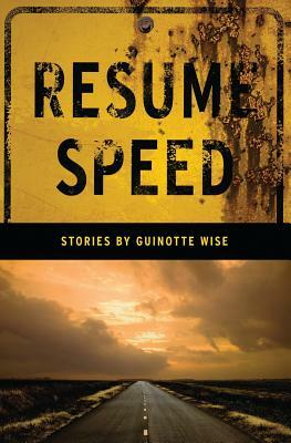 Resume Speed: Stories by Guinotte Wise by Guinotte Wise