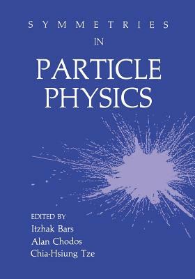 Symmetries in Particle Physics by Itzhak Bars, Alan Chodos, Chia-Hsiung Tze