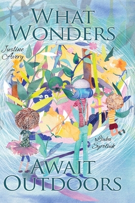 What Wonders Await Outdoors by Justine Avery