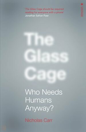 The Glass Cage: Where Automation is Taking Us by Nicholas Carr
