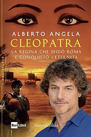 Cleopatra: La regina che sfidò Roma e conquistò l'eternità by Alberto Angela