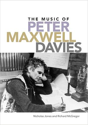 The Music of Peter Maxwell Davies by Nicholas Jones, Richard McGregor