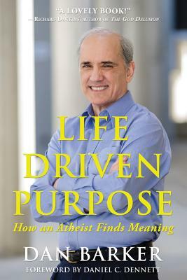 Life Driven Purpose: How an Atheist Finds Meaning by Dan Barker