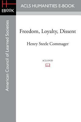 Freedom, Loyalty, Dissent by Henry Steele Commager