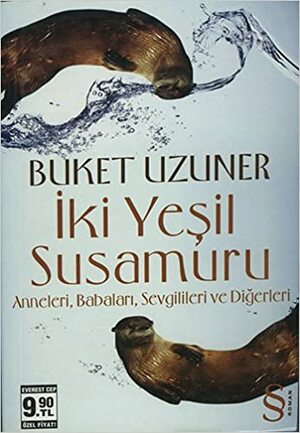 İki Yeşil Susamuru : Anneleri Babaları Sevgilileri ve Diğerleri by Buket Uzuner