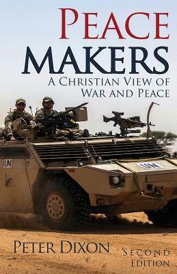 Peacemakers: A Christian View of War and Peace by Peter Dixon