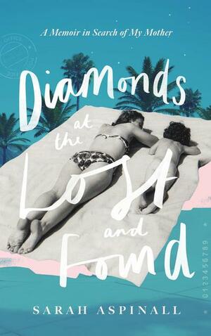 Diamonds at the Lost and Found: A Voyage Around My Mother by Sarah Aspinall