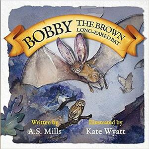 Bobby the Brown Long-Eared Bat by A.S. Mills, Kate Wyatt