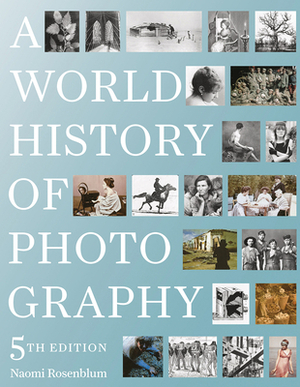 A World History of Photography: 5th Edition by Naomi Rosenblum