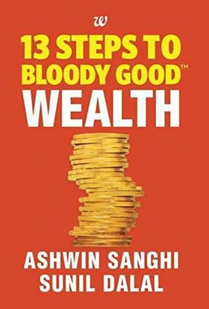 13 Steps to Bloody Good Wealth by Ashwin Sanghi, Sunil Dalal