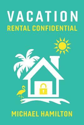 Vacation Rental Confidential, Volume 1 by Michael Hamilton