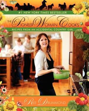 The Pioneer Woman Cooks: Recipes from an Accidental Country Girl by Ree Drummond